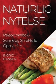 portada Naturlig Nytelse Paleo Kokebok: Sunne og Smakfulle Oppskrifter (en Noruego)
