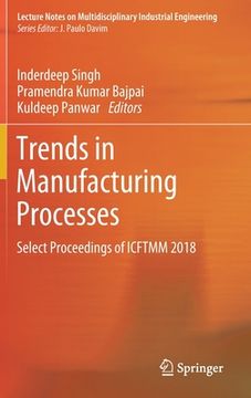 portada Trends in Manufacturing Processes: Select Proceedings of Icftmm 2018 (en Inglés)