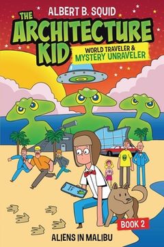 portada Albert B. Squid The Architecture Kid, World Traveler & Mystery Unraveler: Aliens In Malibu Book 2: Aliens In Malibu (en Inglés)