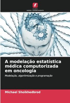 portada A Modelação Estatística Médica Computorizada em Oncologia: Modelação, Algoritmização e Programação (en Portugués)