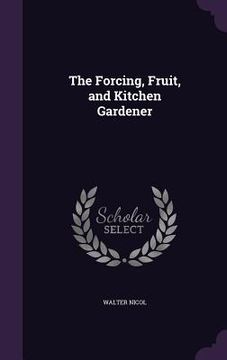 portada The Forcing, Fruit, and Kitchen Gardener (en Inglés)