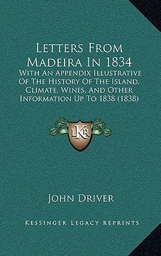 portada letters from madeira in 1834: with an appendix illustrative of the history of the island, climate, wines, and other information up to 1838 (1838) (en Inglés)