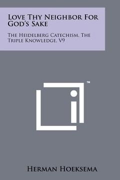 portada love thy neighbor for god's sake: the heidelberg catechism, the triple knowledge, v9 (en Inglés)