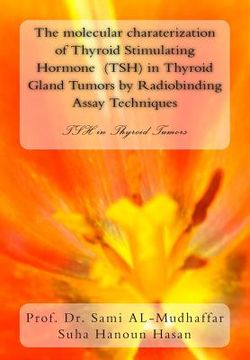 portada The molecular charaterization of Thyroid Stimulating Hormone (TSH) in Thyroid Gland Tumors by Radiobinding Assay Techniques: TSH in Thyroid Tumors (en Inglés)