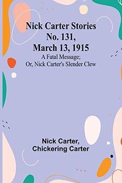 portada Nick Carter Stories No. 131, March 13, 1915: A fatal message; or, Nick Carter's slender clew 