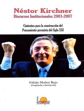 portada Néstor Kirchner Discursos Institucionales 2003-2007: Cimientos Para la Construcción del Pensamiento Peronista del Siglo Xxi.