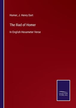 portada The Iliad of Homer: In English Hexameter Verse (en Inglés)