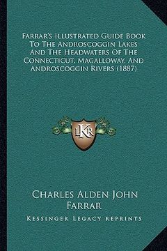 portada farrar's illustrated guide book to the androscoggin lakes and the headwaters of the connecticut, magalloway, and androscoggin rivers (1887) (en Inglés)