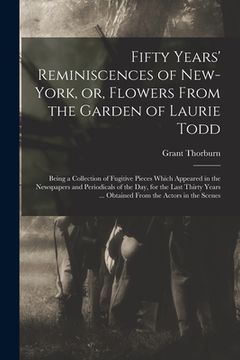 portada Fifty Years' Reminiscences of New-York, or, Flowers From the Garden of Laurie Todd [microform]: Being a Collection of Fugitive Pieces Which Appeared i (in English)