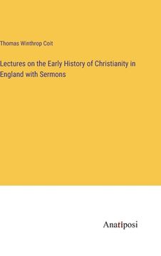 portada Lectures on the Early History of Christianity in England with Sermons (en Inglés)