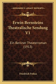 portada Erwin Bernsteins Theatralische Sendung V1: Ein Berliner Theaterroman (1913) (en Alemán)