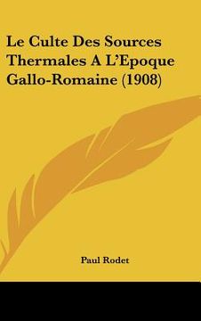 portada Le Culte Des Sources Thermales A L'Epoque Gallo-Romaine (1908) (in French)