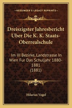 portada Dreiszigster Jahresbericht Uber Die K. K. Staats-Oberrealschule: Im III Bezirke, Landstrasse In Wien Fur Das Schuljahr 1880-1881 (1881) (in German)