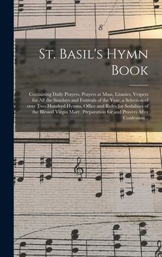 portada St. Basil's Hymn Book [microform]: Containing Daily Prayers, Prayers at Mass, Litanies, Vespers for All the Sundays and Festivals of the Year, a Selec