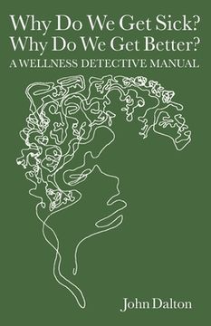 portada why do we get sick? why do we get better? a wellness detective manual (en Inglés)