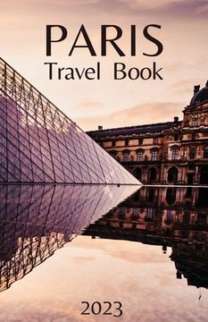portada Paris Travel Book: Comprehensive City Guide - Everything you Need to Know Before Your Trip