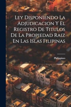 portada Ley Disponiendo la Adjudicacion y el Registro de Titulos de la Propiedad Raiz en las Islas Filipinas (in Spanish)