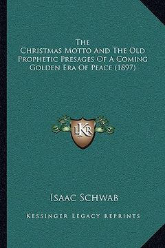 portada the christmas motto and the old prophetic presages of a coming golden era of peace (1897) (en Inglés)