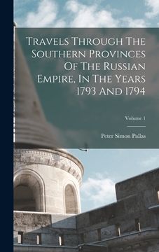 portada Travels Through The Southern Provinces Of The Russian Empire, In The Years 1793 And 1794; Volume 1 (in English)