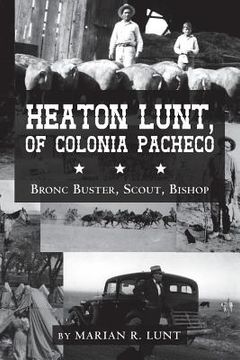 portada Heaton Lunt, Of Colonia Pacheco: Bronc Buster, Scout, Bishop (en Inglés)