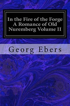portada In the Fire of the Forge A Romance of Old Nuremberg Volume II