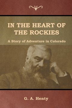 portada In the Heart of the Rockies: A Story of Adventure in Colorado (en Inglés)