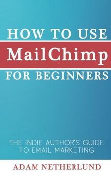 portada How to Use MailChimp for Beginners: The Indie Author's Guide to Email Marketing