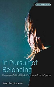 portada In Pursuit of Belonging: Forging an Ethical Life in European-Turkish Spaces (Anthropology of Europe) 