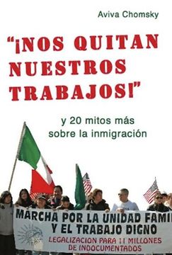 portada "¡ Nos Quitan Nuestros Trabajos! "¡ Y 20 Mitos más Sobre la Inmigración (in Spanish)