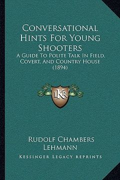 portada conversational hints for young shooters: a guide to polite talk in field, covert, and country house (1894) (en Inglés)
