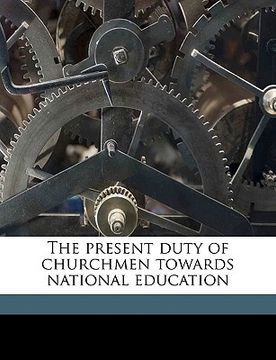 portada the present duty of churchmen towards national education volume talbot collection of british pamphlets (en Inglés)