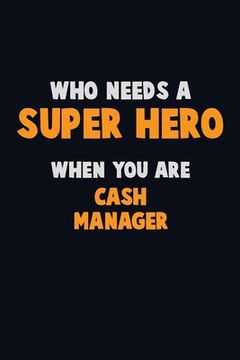 portada Who Need A SUPER HERO, When You Are Cash manager: 6X9 Career Pride 120 pages Writing Notebooks (en Inglés)