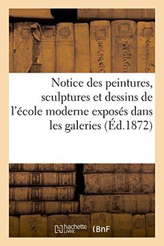 portada Notice Des Peintures, Sculptures Et Dessins de L'Ecole Moderne Exposes Dans Les Galeries (Ga(c)Na(c)Ralita(c)S) (French Edition)