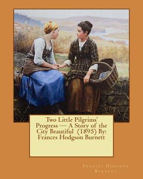 portada Two Little Pilgrims' Progress - A Story of the City Beautiful (1895) By: Frances Hodgson Burnett (en Inglés)