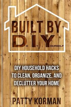 portada Built By DIY: Frugal and Easy - DIY Household Hacks to Clean, Organize, and Decl (en Inglés)