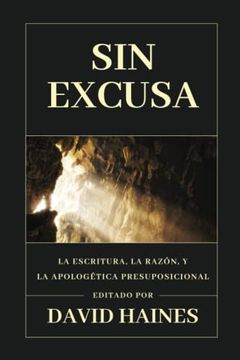 portada Sin Excusa: La Escritura, la Razón y la Apologetica Presuposicional (Ética y Apologética) (Spanish Edition)