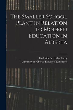 portada The Smaller School Plant in Relation to Modern Education in Alberta (en Inglés)