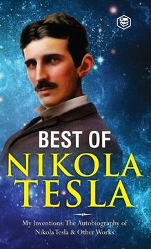 portada The Inventions, Researches, and Writings of Nikola Tesla: - My Inventions: The Autobiography of Nikola Tesla; Experiments With Alternate Currents of H (en Inglés)