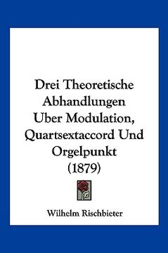 portada Drei Theoretische Abhandlungen Uber Modulation, Quartsextaccord Und Orgelpunkt (1879) (en Alemán)