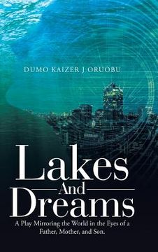 portada Lakes and Dreams: A Play Mirroring the World in the Eyes of a Father, Mother, and Son. (en Inglés)
