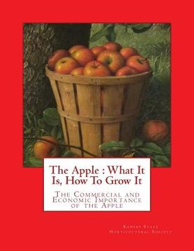 portada The Apple: What It Is, How To Grow It: The Commercial and Economic Importance of the Apple (en Inglés)