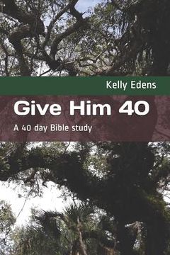 portada Give Him 40: A 40 Day Bible Study (en Inglés)