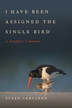 portada I Have Been Assigned the Single Bird: A Daughter'S Memoir (Wormsloe Foundation Nature Books) (in English)