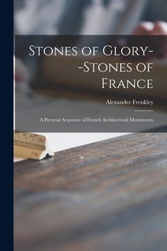 portada Stones of Glory--stones of France; a Pictorial Sequence of French Architectural Monuments (en Inglés)