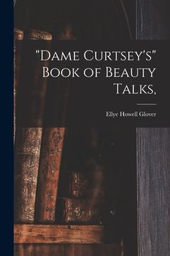 portada "Dame Curtsey's" Book of Beauty Talks, (en Inglés)
