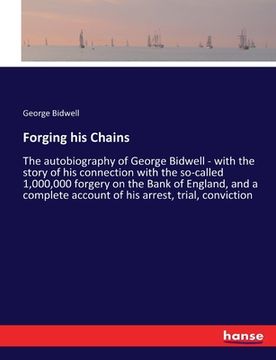 portada Forging his Chains: The autobiography of George Bidwell - with the story of his connection with the so-called 1,000,000 forgery on the Ban