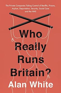 portada Who Really Runs Britain?: The Private Companies Taking Control of Benefits, Prisons, Asylum, Deportation, Security, Social Care and the NHS