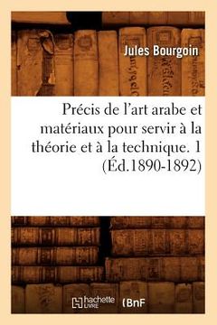 portada Précis de l'art arabe et matériaux pour servir à la théorie et à la technique. 1 (Éd.1890-1892) 