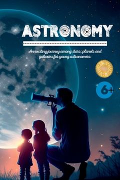 portada Astronomy: An exciting journey among stars, planets and galaxies for young astronomers (en Inglés)