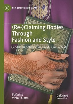 portada (Re-)Claiming Bodies Through Fashion and Style: Gendered Configurations in Muslim Contexts